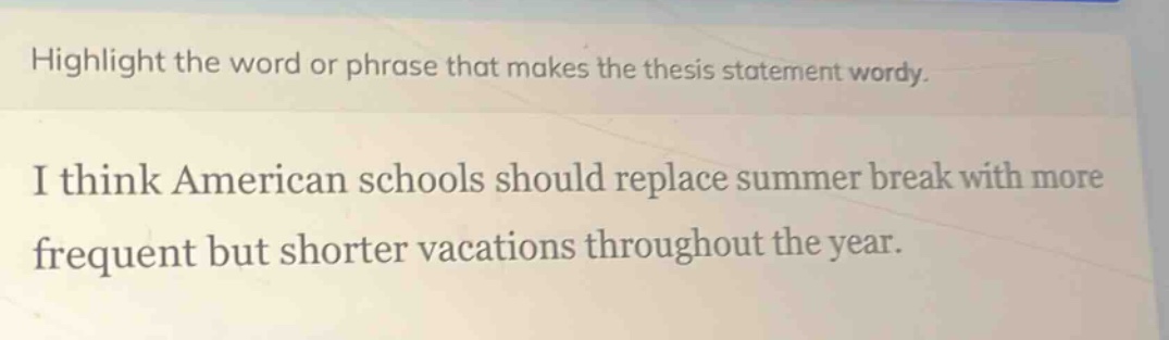 highlight the word or phrase that makes the thesis statement wordy.\ni think american schools should replace summer break with more frequent but shorter vacations throughout the year.