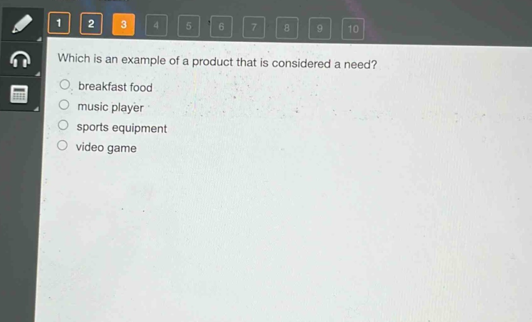 which is an example of a product that is considered a need?\nbreakfast food\nmusic player\nsports equipment\nvideo game