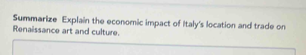 summarize explain the economic impact of italys location and trade on renaissance art and culture.