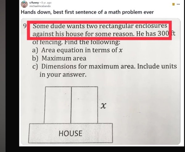 9 some dude wants two rectangular enclosures against his house for some reason. he has 300 ft of fencing. find the following: a) area equation in terms of x b) maximum area c) dimensions for maximum area. include units in your answer.