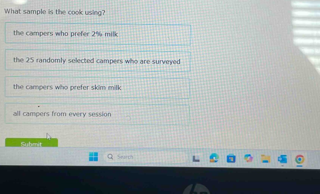 what sample is the cook using? the campers who prefer 2% milk the 25 randomly selected campers who are surveyed the campers who prefer skim milk all campers from every session