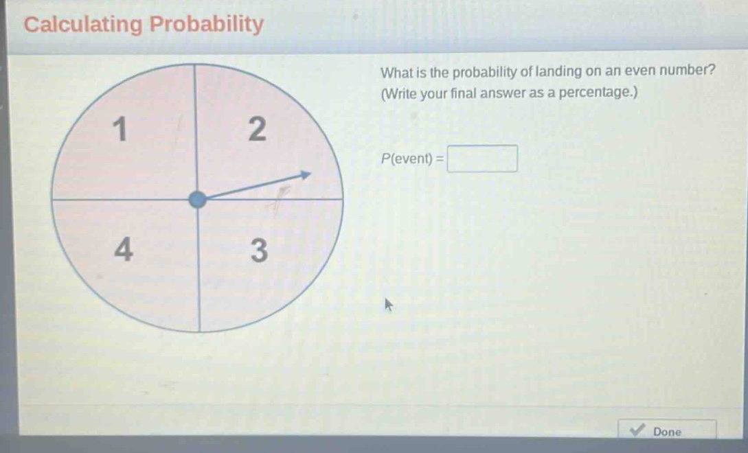 calculating probability\nwhat is the probability of landing on an even number? (write your final answer as a percentage.)\np(event) =