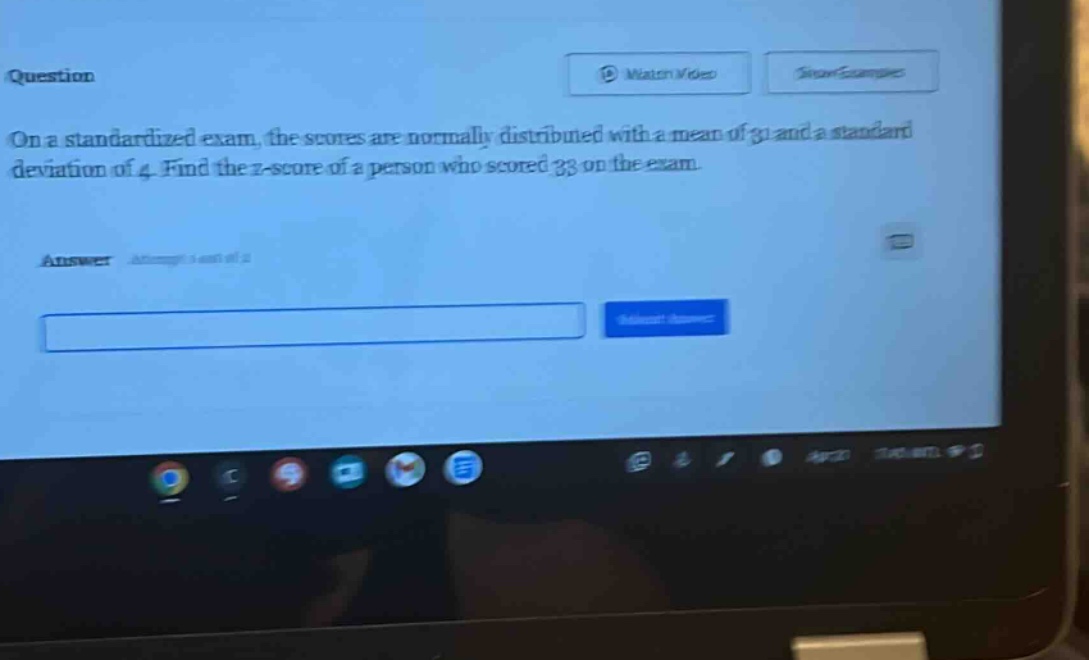 on a standardized exam, the scores are normally distributed with a mean of 31 and a standard deviation of 4. find the z - score of a person who scored 33 on the exam.