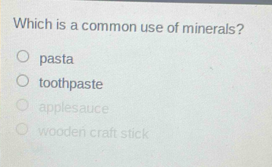 which is a common use of minerals?\npasta\ntoothpaste\napplesauce\nwooden craft stick