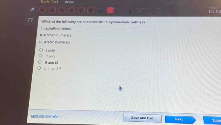 which of the following are characteristic of alphanumeric outlines?\ni. capitalized letters\nii. roman numerals\niii. arabic numerals\no i only\no ii only\no ii and iii\no i, ii, and iii