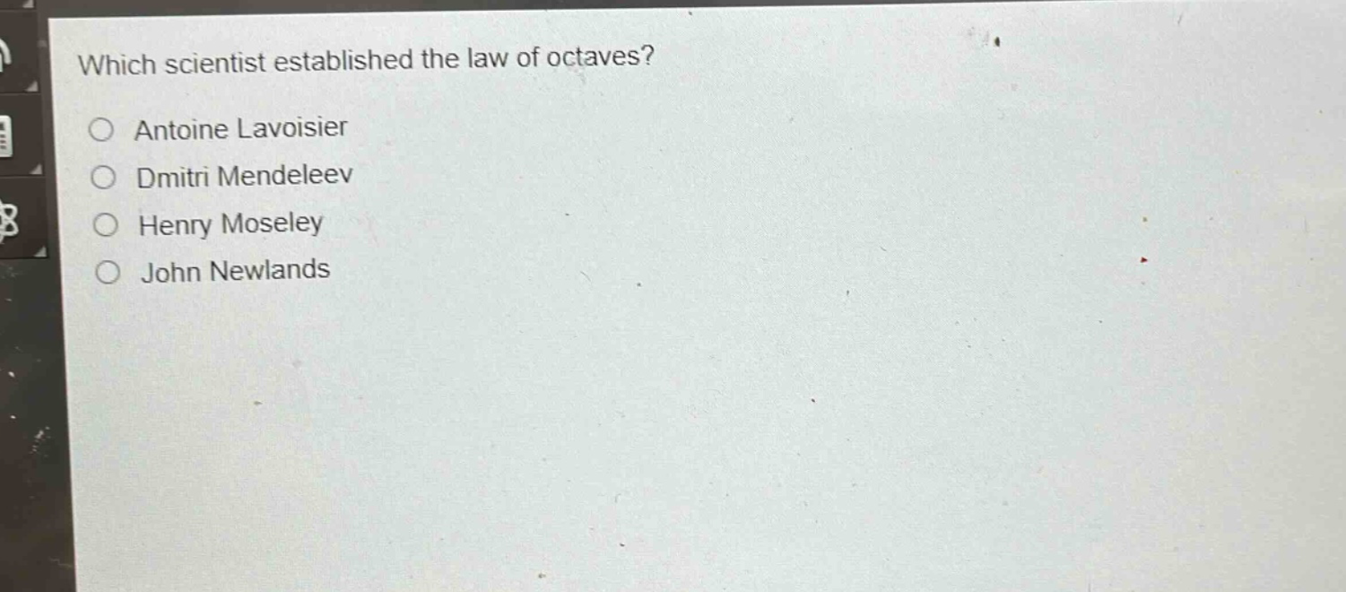 which scientist established the law of octaves?\nantoine lavoisier\ndmitri mendeleev\nhenry moseley\njohn newlands
