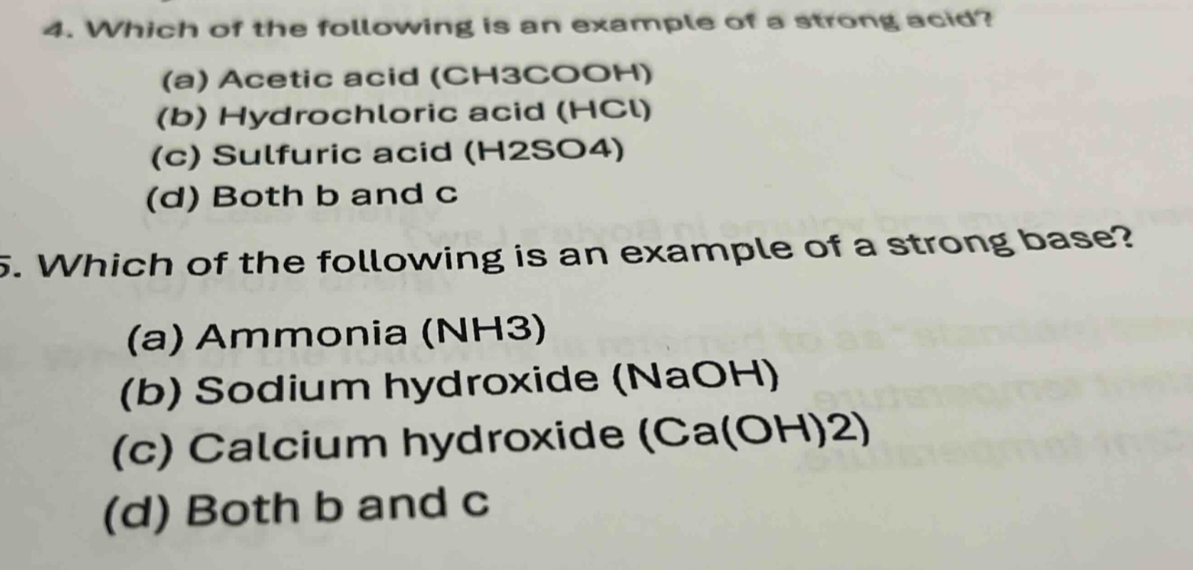 4. which of the following is an example of a strong acid? (a) acetic acid (ch3cooh) (b) hydrochloric acid (hcl) (c) sulfuric acid (h2so4) (d) both b and c 5. which of the following is an example of a strong base? (a) ammonia (nh3) (b) sodium hydroxide (naoh) (c) calcium hydroxide (ca(oh)2) (d) both b and c