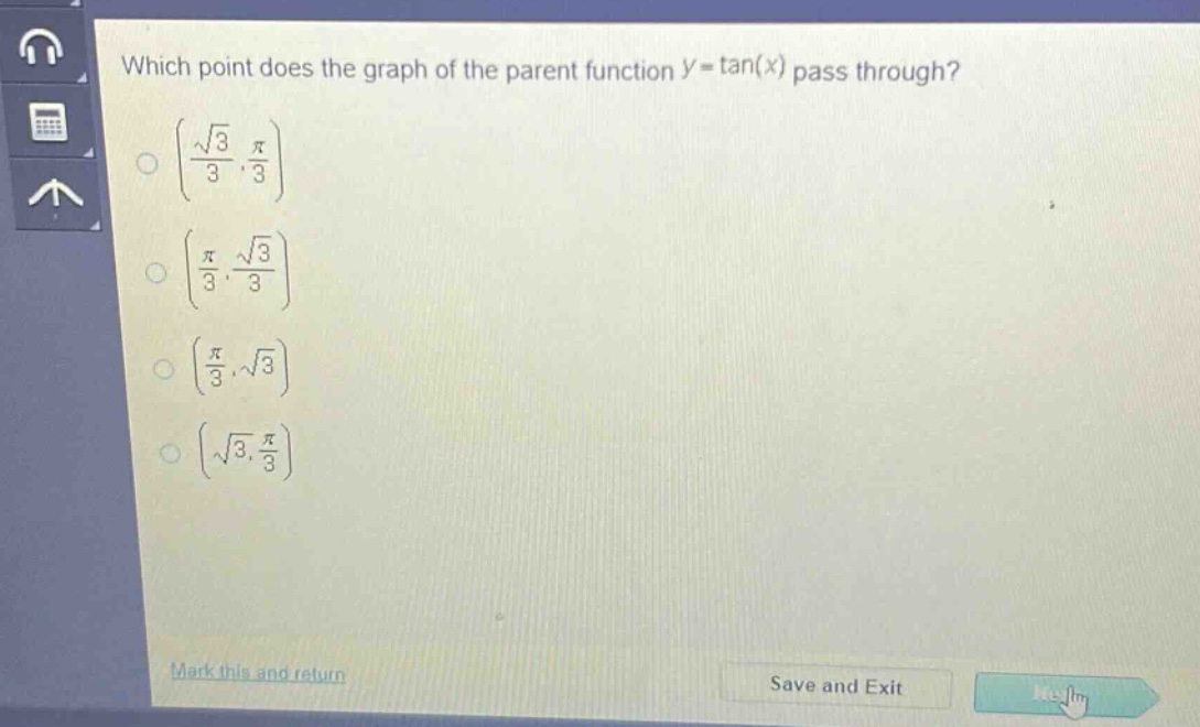 which point does the graph of the parent function (y = \tan(x)) pass through?\n(left(\frac{sqrt{3}}{3},\frac{pi}{3}\right))\n(left(\frac{pi}{3},\frac{sqrt{3}}{3}\right))\n(left(\frac{pi}{3},sqrt{3}\right))\n(left(sqrt{3},\frac{pi}{3}\right))