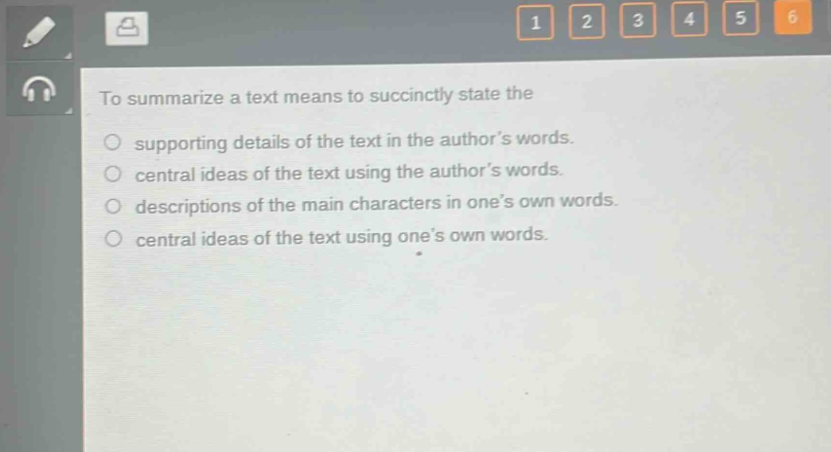 to summarize a text means to succinctly state the supporting details of the text in the authors words. central ideas of the text using the authors words. descriptions of the main characters in ones own words. central ideas of the text using ones own words.