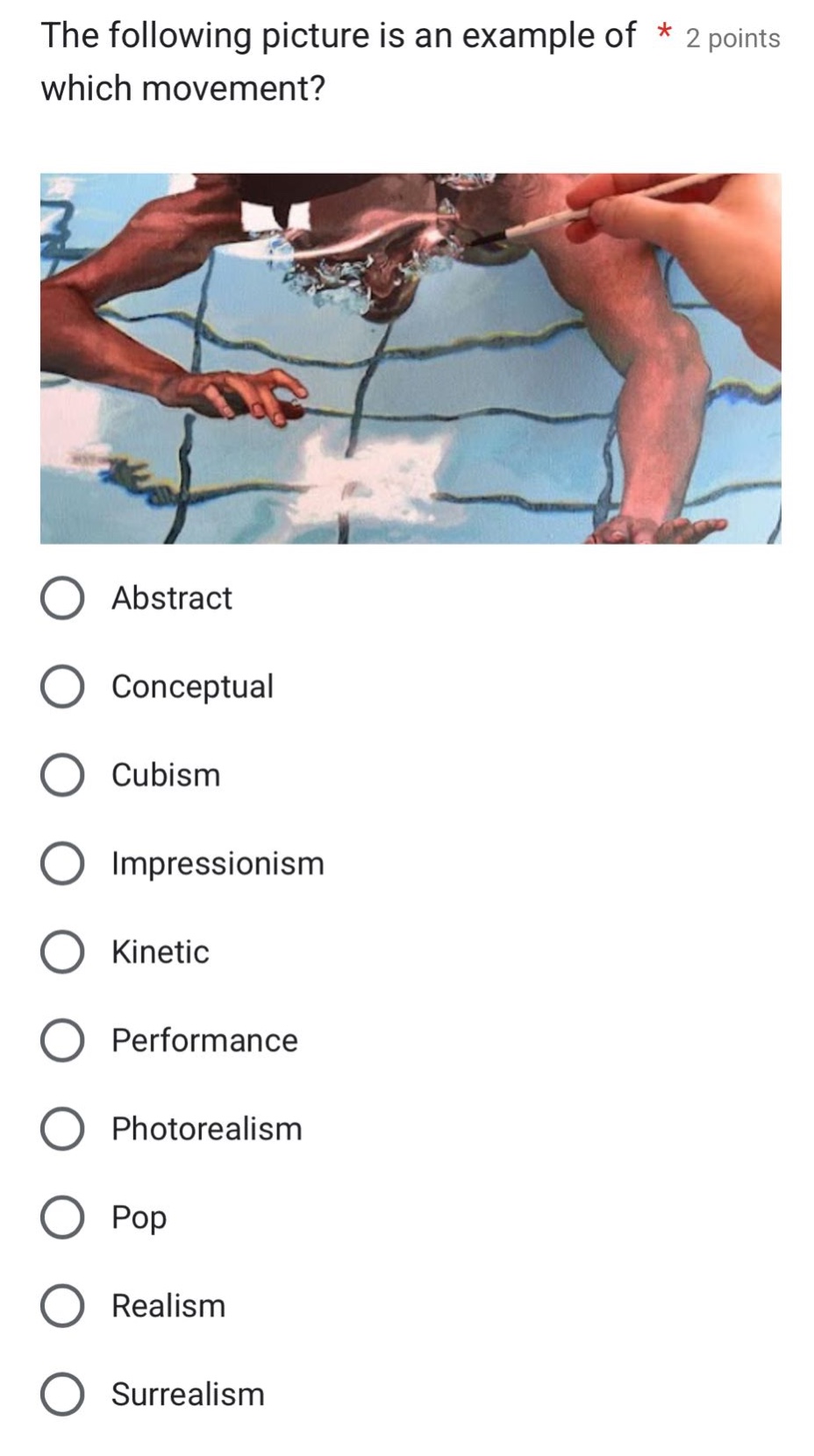 the following picture is an example of * 2 points which movement? abstract conceptual cubism impressionism kinetic performance photorealism pop realism surrealism