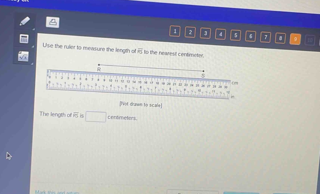 use the ruler to measure the length of $overline{rs}$ to the nearest centimeter.\nnot drawn to scale\nthe length of $overline{rs}$ is centimeters.