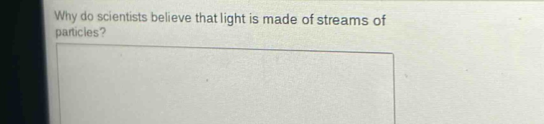 why do scientists believe that light is made of streams of particles?