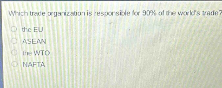 which trade organization is responsible for 90% of the worlds trade?\n the eu\n asean\n the wto\n nafta