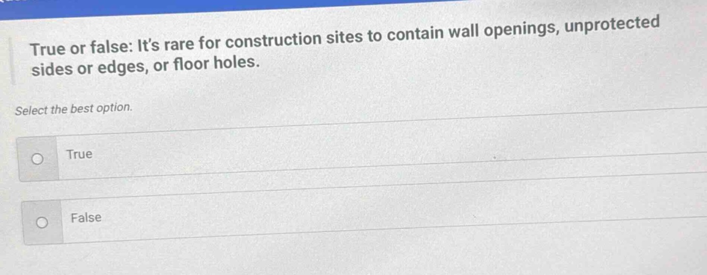 true or false: its rare for construction sites to contain wall openings, unprotected sides or edges, or floor holes. select the best option. true false