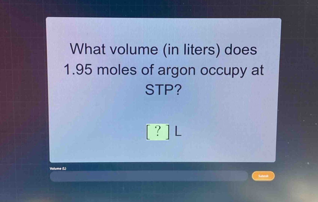 what volume (in liters) does 1.95 moles of argon occupy at stp?\n? l