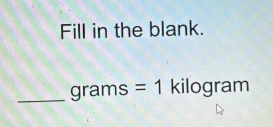 fill in the blank.\n____ grams = 1 kilogram