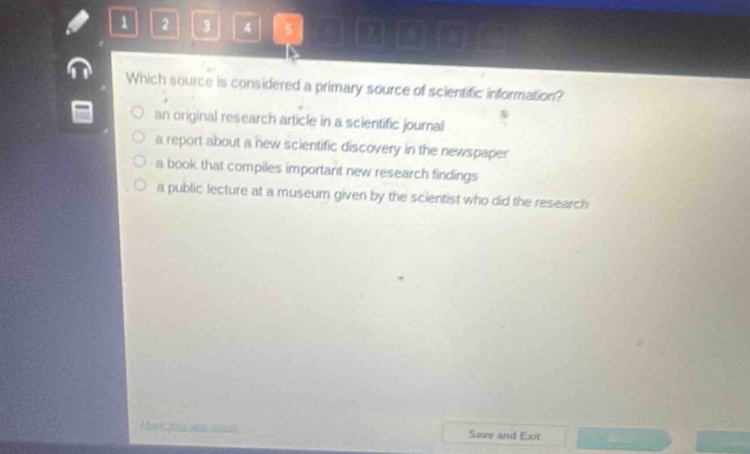 which source is considered a primary source of scientific information?\n an original research article in a scientific journal\n a report about a new scientific discovery in the newspaper\n a book that compiles important new research findings\n a public lecture at a museum given by the scientist who did the research
