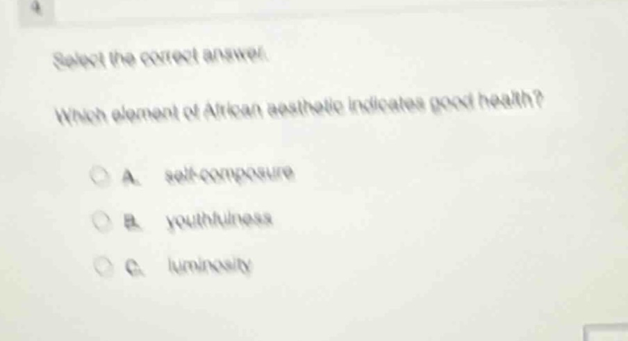 select the correct answer. which element of african aesthetic indicates good health? a. self - composure b. youthfulness c. luminosity