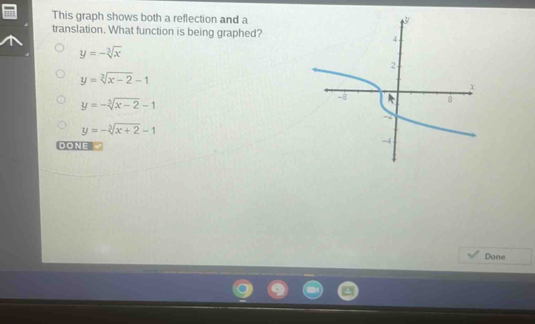 this graph shows both a reflection and a translation. what function is being graphed?\n$y = -sqrt3{x}$\n$y=sqrt3{x - 2}-1$\n$y = -sqrt3{x - 2}-1$\n$y = -sqrt3{x + 2}-1$\ndone
