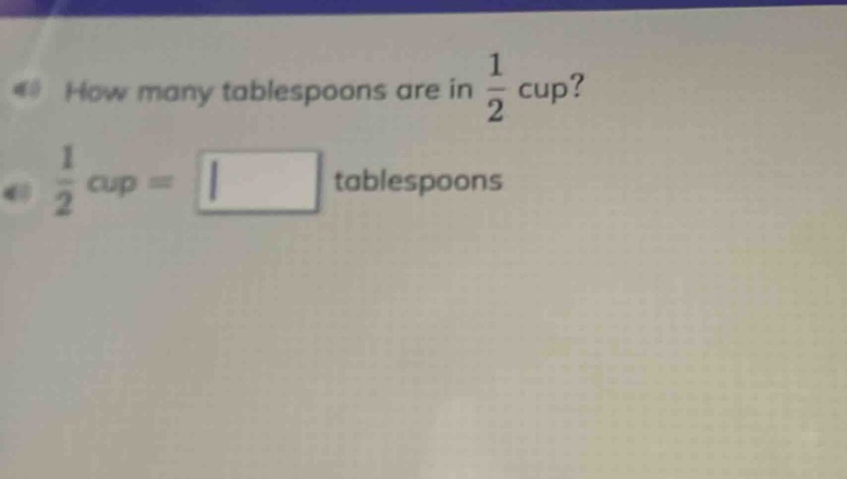 how many tablespoons are in $\frac{1}{2}$ cup? $\frac{1}{2}$ cup = tablespoons