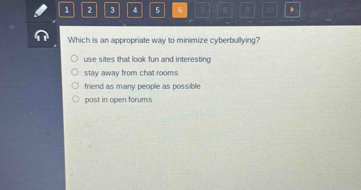 which is an appropriate way to minimize cyberbullying?\nuse sites that look fun and interesting\nstay away from chat rooms\nfriend as many people as possible\npost in open forums