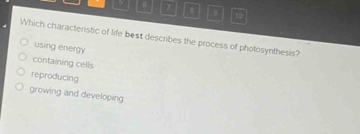 which characteristic of life best describes the process of photosynthesis?\nusing energy\ncontaining cells\nreproducing\ngrowing and developing