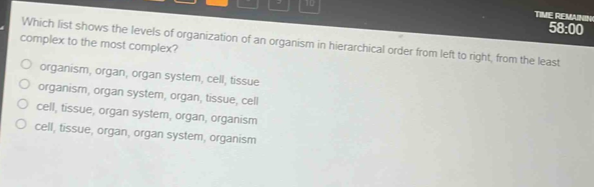which list shows the levels of organization of an organism in hierarchical order from left to right, from the least complex to the most complex?\norganism, organ, organ system, cell, tissue\norganism, organ system, organ, tissue, cell\ncell, tissue, organ system, organ, organism\ncell, tissue, organ, organ system, organism