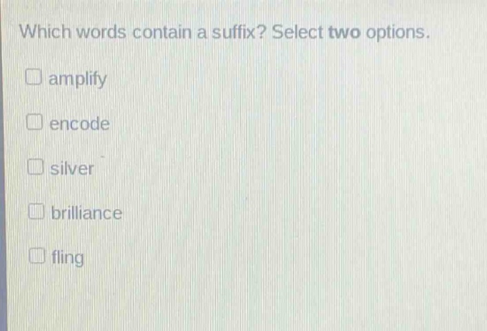 which words contain a suffix? select two options.\namplify\nencode\nsilver\nbrilliance\nfling