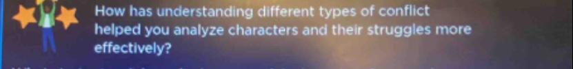 how has understanding different types of conflict helped you analyze characters and their struggles more effectively?
