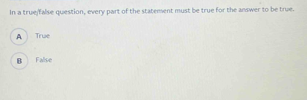in a true/false question, every part of the statement must be true for the answer to be true.\na true\nb false