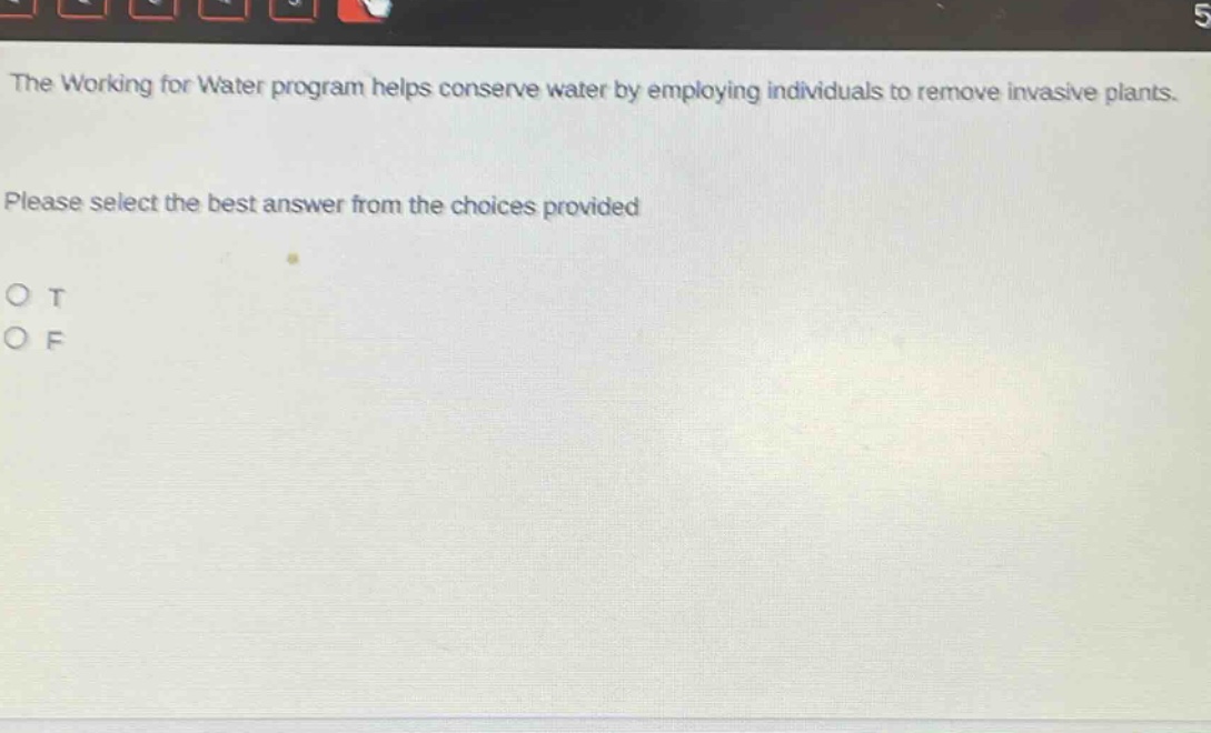 the working for water program helps conserve water by employing individuals to remove invasive plants. please select the best answer from the choices provided o t o f