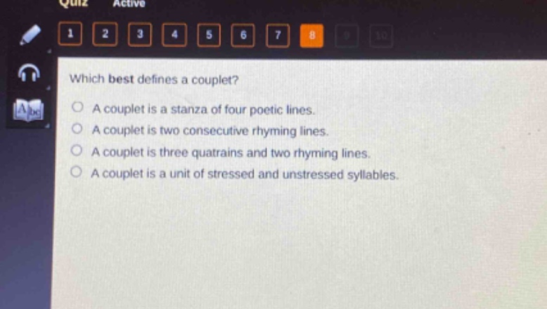 which best defines a couplet?\na couplet is a stanza of four poetic lines.\na couplet is two consecutive rhyming lines.\na couplet is three quatrains and two rhyming lines.\na couplet is a unit of stressed and unstressed syllables.