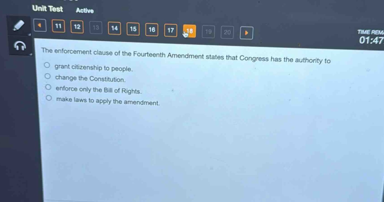 the enforcement clause of the fourteenth amendment states that congress has the authority to\ngrant citizenship to people.\nchange the constitution.\nenforce only the bill of rights.\nmake laws to apply the amendment.