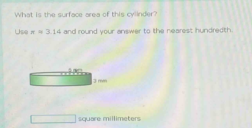 what is the surface area of this cylinder? use $piapprox3.14$ and round your answer to the nearest hundredth. square millimeters