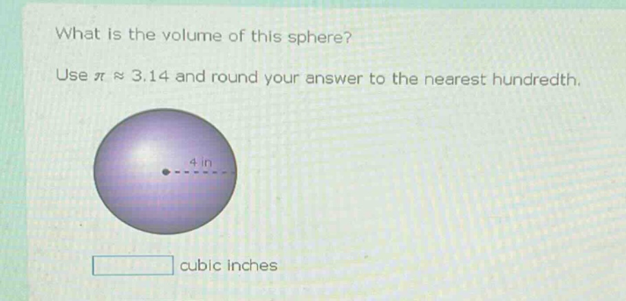 what is the volume of this sphere? use $piapprox3.14$ and round your answer to the nearest hundredth. 4 in cubic inches
