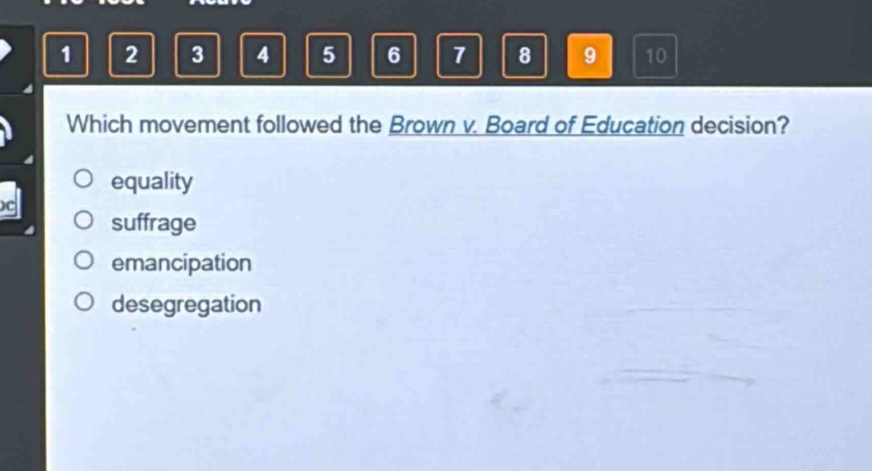 which movement followed the brown v. board of education decision?\no equality\no suffrage\no emancipation\no desegregation