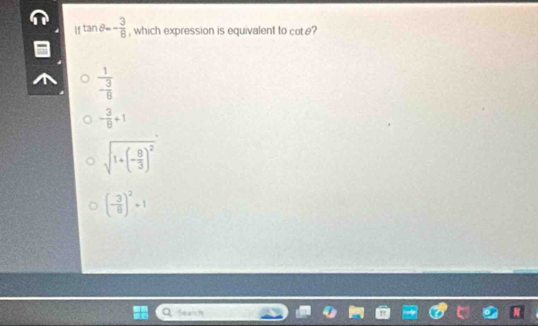 if $\tan\theta =-\frac{3}{8}$, which expression is equivalent to $cot\theta$?\n$\frac{1}{-\frac{3}{8}}$\n$-\frac{3}{8}+1$\n$sqrt{1 + (-\frac{8}{3})^2}$\n$(-\frac{3}{8})^2+1$