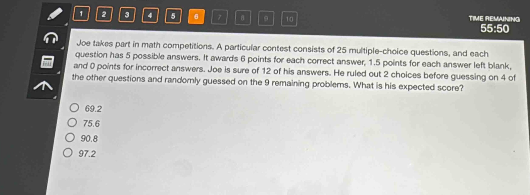 joe takes part in math competitions. a particular contest consists of 25 multiple - choice questions, and each question has 5 possible answers. it awards 6 points for each correct answer, 1.5 points for each answer left blank, and 0 points for incorrect answers. joe is sure of 12 of his answers. he ruled out 2 choices before guessing on 4 of the other questions and randomly guessed on the 9 remaining problems. what is his expected score?\n69.2\n75.6\n90.8\n97.2