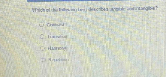 which of the following best describes tangible and intangible?\ncontrast\ntransition\nharmony\nrepetition