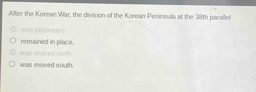 after the korean war, the division of the korean peninsula at the 38th parallel\nwas eliminated.\nremained in place.\nwas moved north.\nwas moved south.