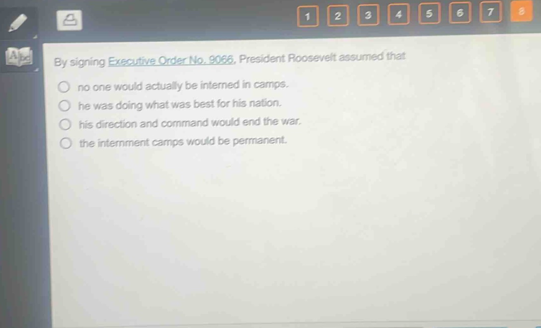 by signing executive order no. 9066, president roosevelt assumed that\nno one would actually be interned in camps.\nhe was doing what was best for his nation.\nhis direction and command would end the war.\nthe internment camps would be permanent.