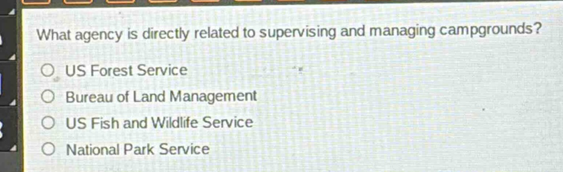 what agency is directly related to supervising and managing campgrounds?\n○ us forest service\n○ bureau of land management\n○ us fish and wildlife service\n○ national park service
