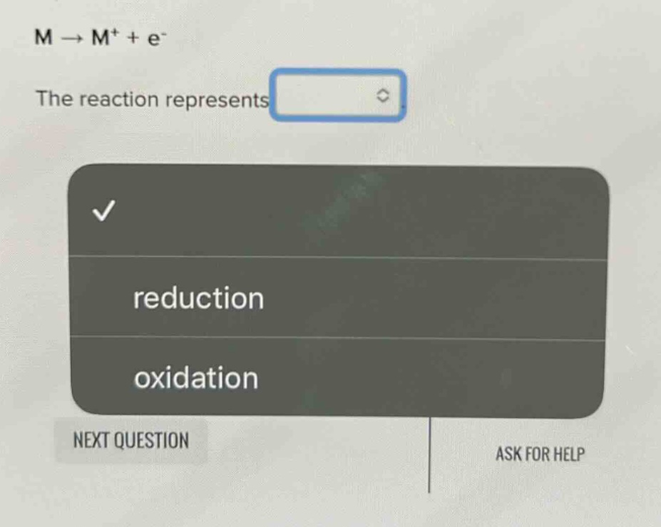 m → m⁺ + e⁻\nthe reaction represents\nreduction\noxidation