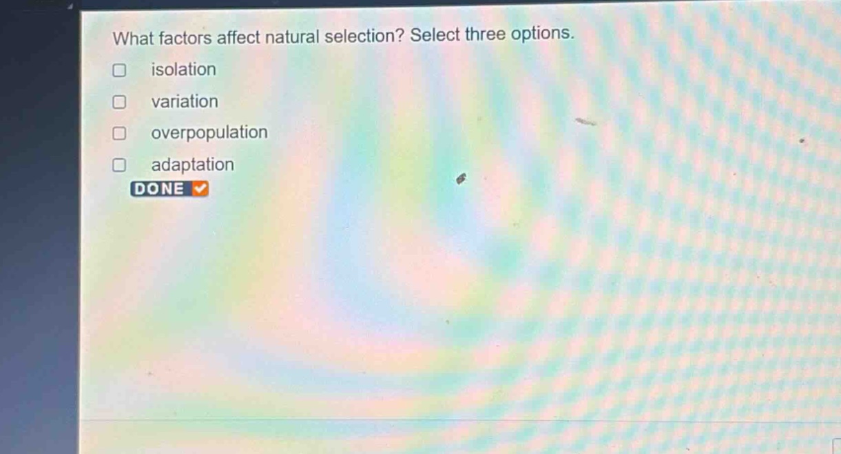 what factors affect natural selection? select three options. isolation variation overpopulation adaptation done