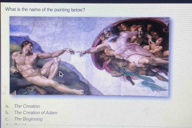 what is the name of the painting below?\na. the creation\nb. the creation of adam\nc. the beginning