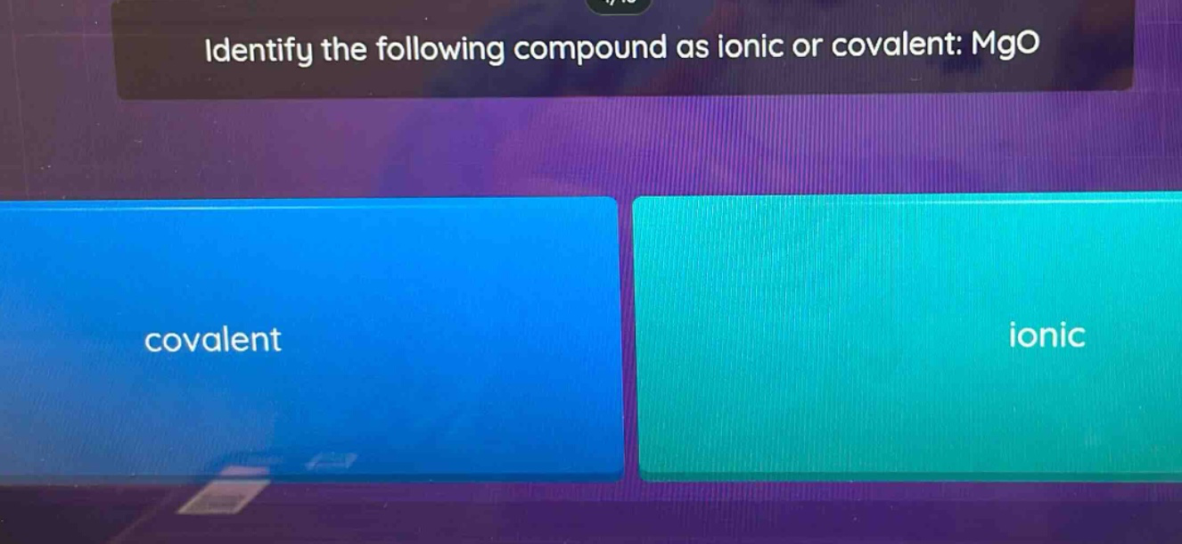 identify the following compound as ionic or covalent: mgo\ncovalent\nionic
