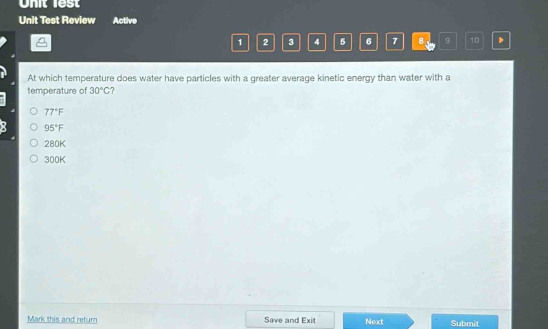 at which temperature does water have particles with a greater average kinetic energy than water with a temperature of 30°c?\n77°f\n95°f\n280k\n300k
