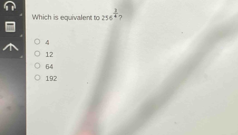 which is equivalent to $256^{\frac{3}{4}}$?\n4\n12\n64\n192