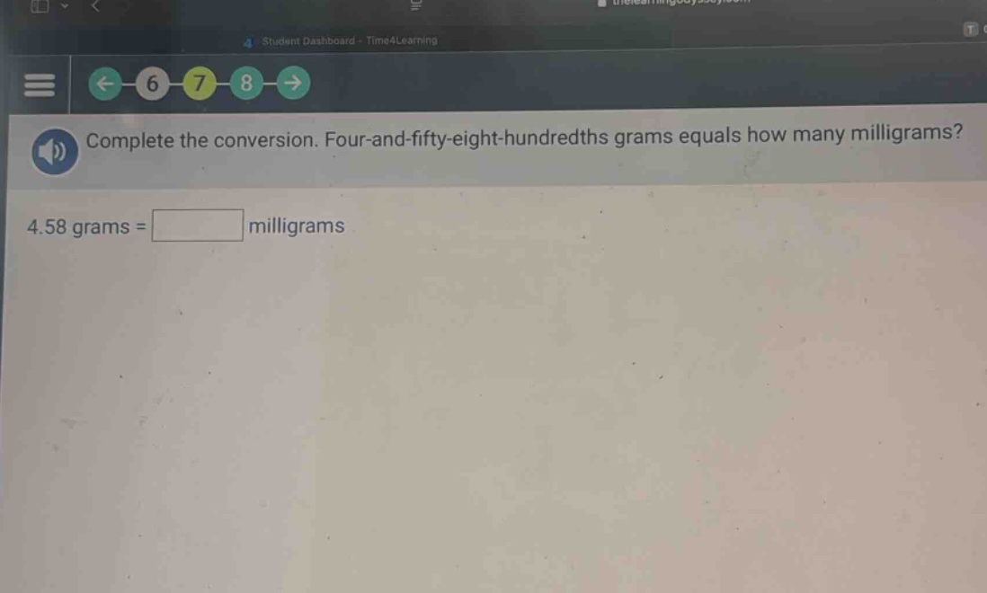 complete the conversion. four - and - fifty - eight - hundredths grams equals how many milligrams? 4.58 grams = milligrams