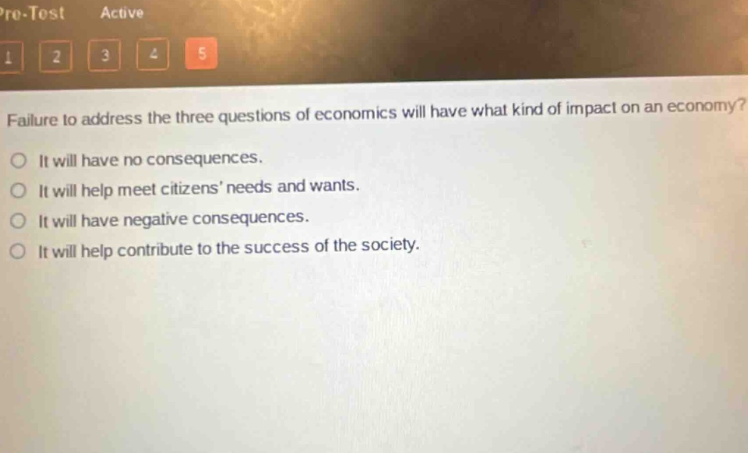 failure to address the three questions of economics will have what kind of impact on an economy?\nit will have no consequences.\nit will help meet citizens’ needs and wants.\nit will have negative consequences.\nit will help contribute to the success of the society.